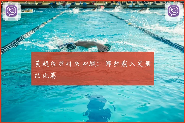 英超经典对决回顾：那些载入史册的比赛