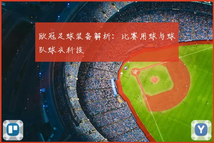 欧冠足球装备解析：比赛用球与球队球衣科技