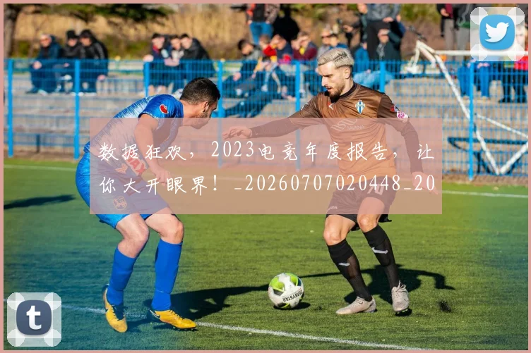数据狂欢，2023电竞年度报告，让你大开眼界！_20260707020448_20260801175609