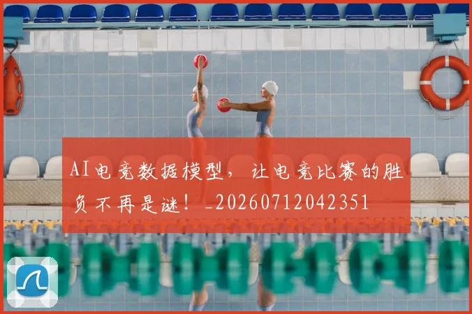 AI电竞数据模型,让电竞比赛的胜负不再是谜!_20260712042351