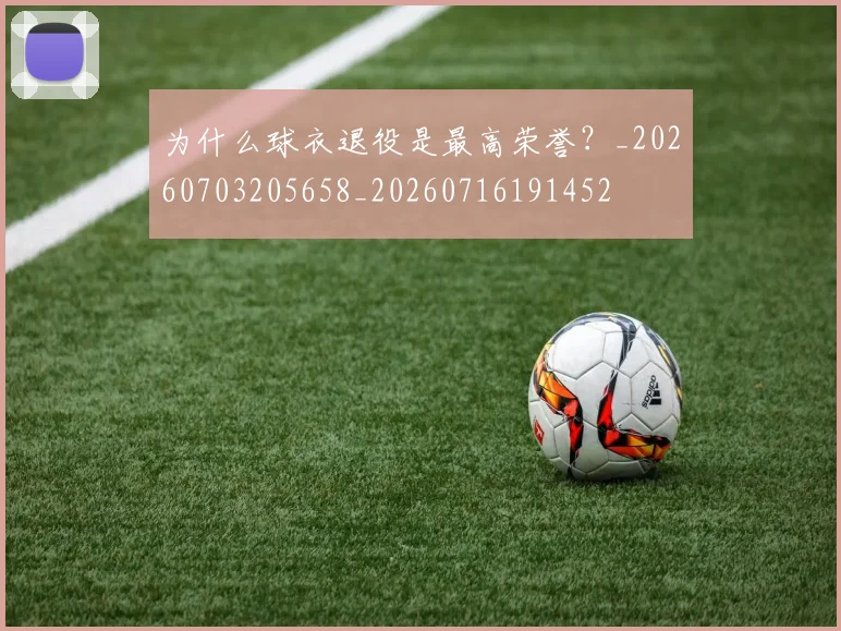 为什么球衣退役是最高荣誉？_20260703205658_20260716191452