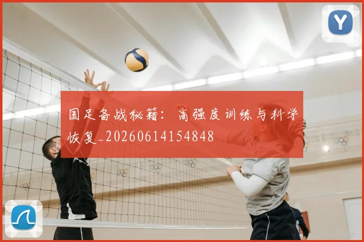国足备战秘籍：高强度训练与科学恢复_20260614154848