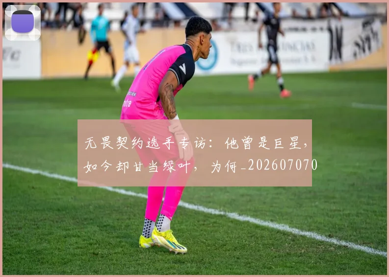 无畏契约选手专访：他曾是巨星，如今却甘当绿叶，为何_20260707021104