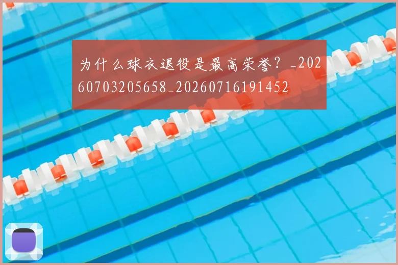 为什么球衣退役是最高荣誉?_20260703205658_20260716191452