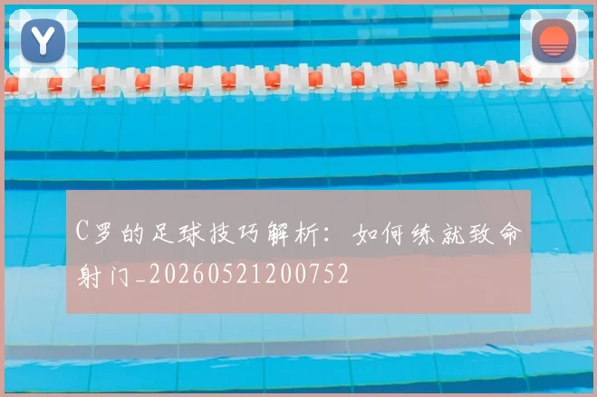C罗的足球技巧解析:如何练就致命射门_20260521200752