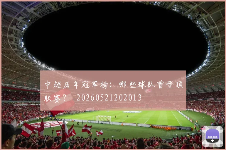中超历年冠军榜：哪些球队曾登顶联赛？_20260521202013