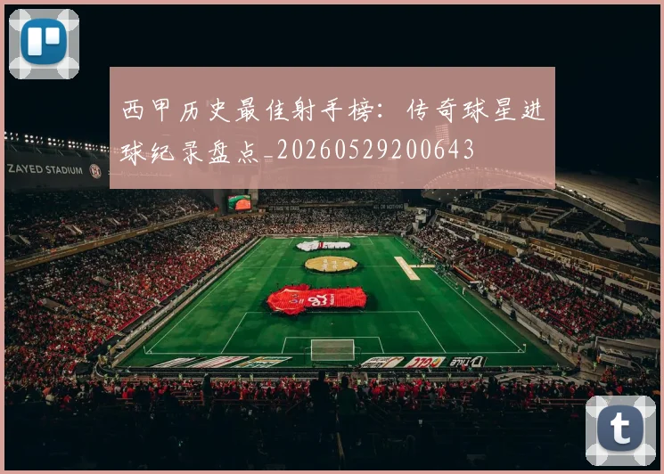 西甲历史最佳射手榜：传奇球星进球纪录盘点_20260529200643